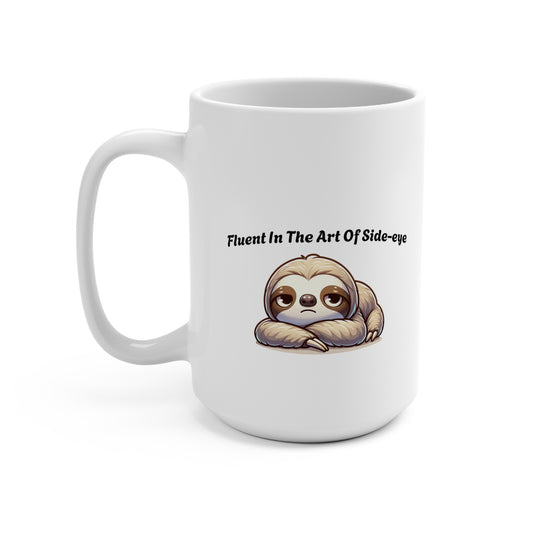 Sloth Mug - "Fluent In The Art Of Side-eye" 15oz Ceramic Coffee Cup