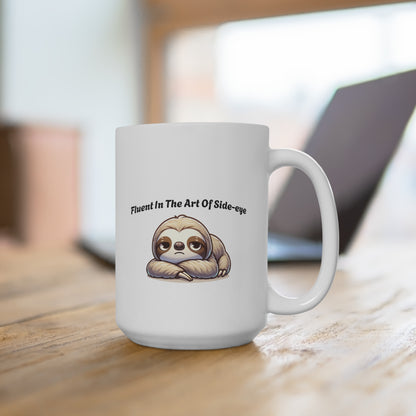 Sloth Mug - "Fluent In The Art Of Side-eye" 15oz Ceramic Coffee Cup