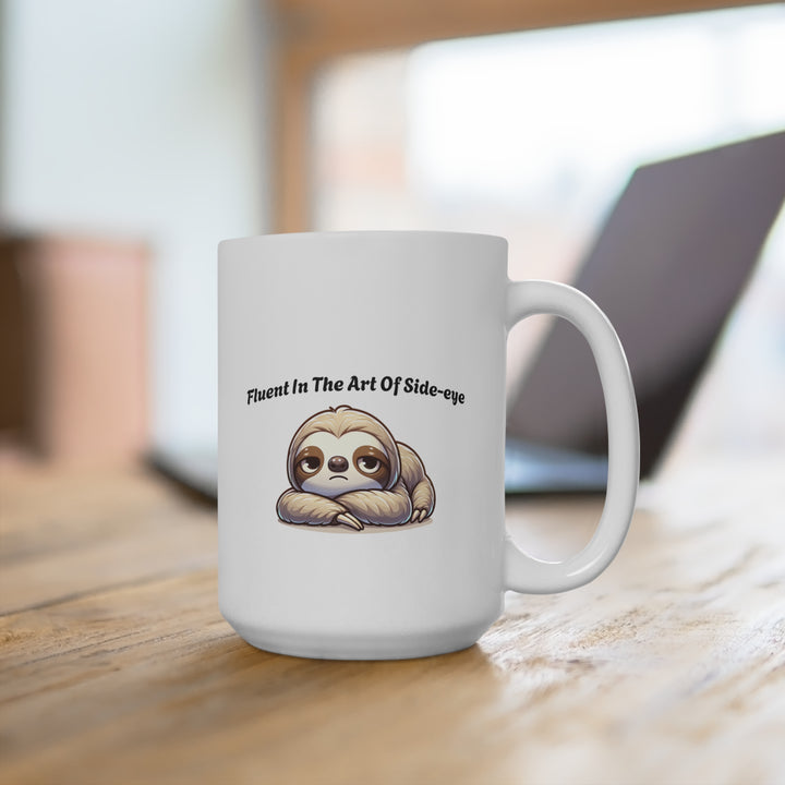 Sloth Mug - "Fluent In The Art Of Side-eye" 15oz Ceramic Coffee Cup - Designs by Mysh